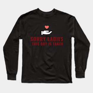 SORRY LADIES THIS GUY IS TAKEN T SHIRT Long Sleeve T-Shirt